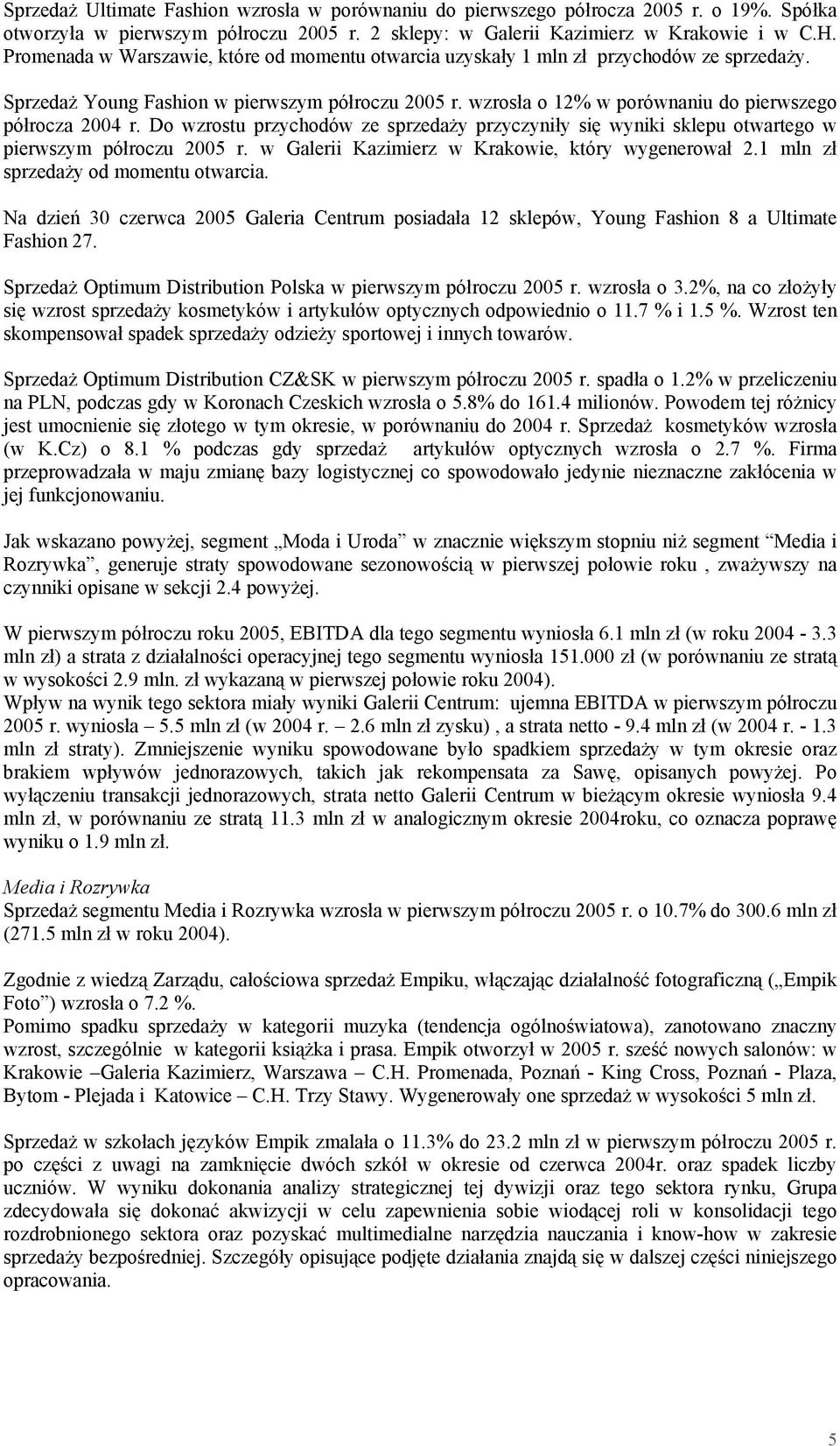 wzrosła o 12% w porównaniu do pierwszego półrocza 2004 r. Do wzrostu przychodów ze sprzedaży przyczyniły się wyniki sklepu otwartego w pierwszym półroczu 2005 r.