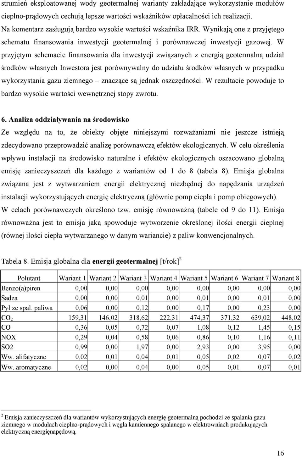 W przyjętym schemacie finansowania dla inwestycji związanych z energią geotermalną udział środków własnych Inwestora jest porównywalny do udziału środków własnych w przypadku wykorzystania gazu