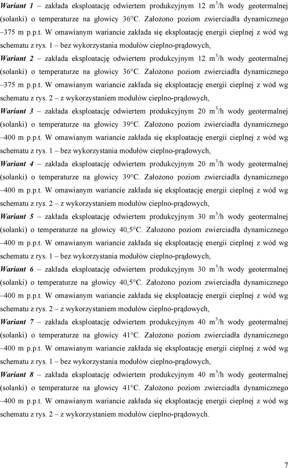 Założono poziom zwierciadła dynamicznego 375 m p.p.t. W omawianym wariancie zakłada się eksploatację energii cieplnej z wód wg schematu z rys.