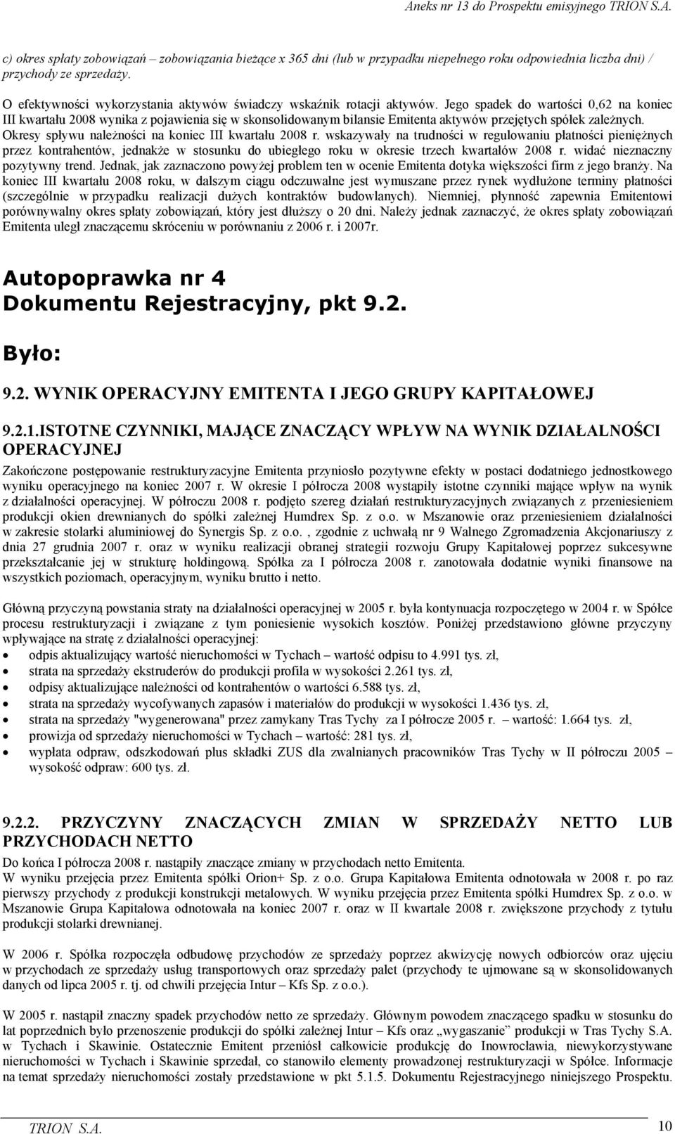 Jego spadek do wartości 0,62 na koniec III kwartału 2008 wynika z pojawienia się w skonsolidowanym bilansie Emitenta aktywów przejętych spółek zaleŝnych.