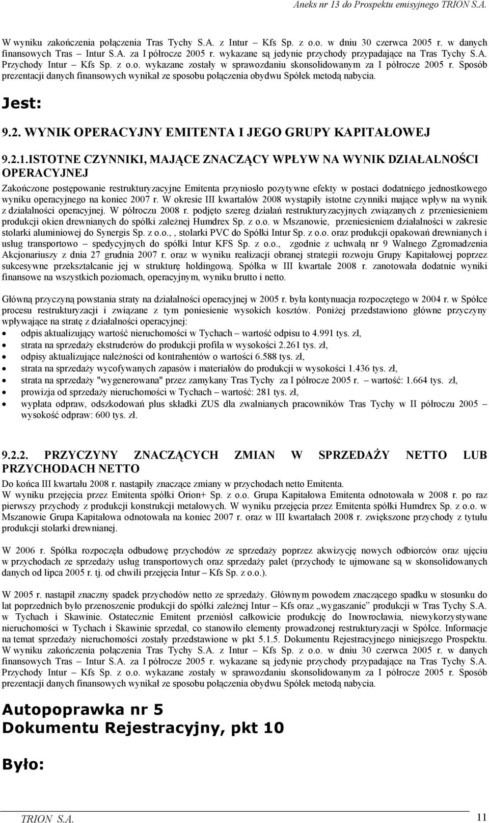 Sposób prezentacji danych finansowych wynikał ze sposobu połączenia obydwu Spółek metodą nabycia. Jest: 9.2. WYNIK OPERACYJNY EMITENTA I JEGO GRUPY KAPITAŁOWEJ 9.2.1.