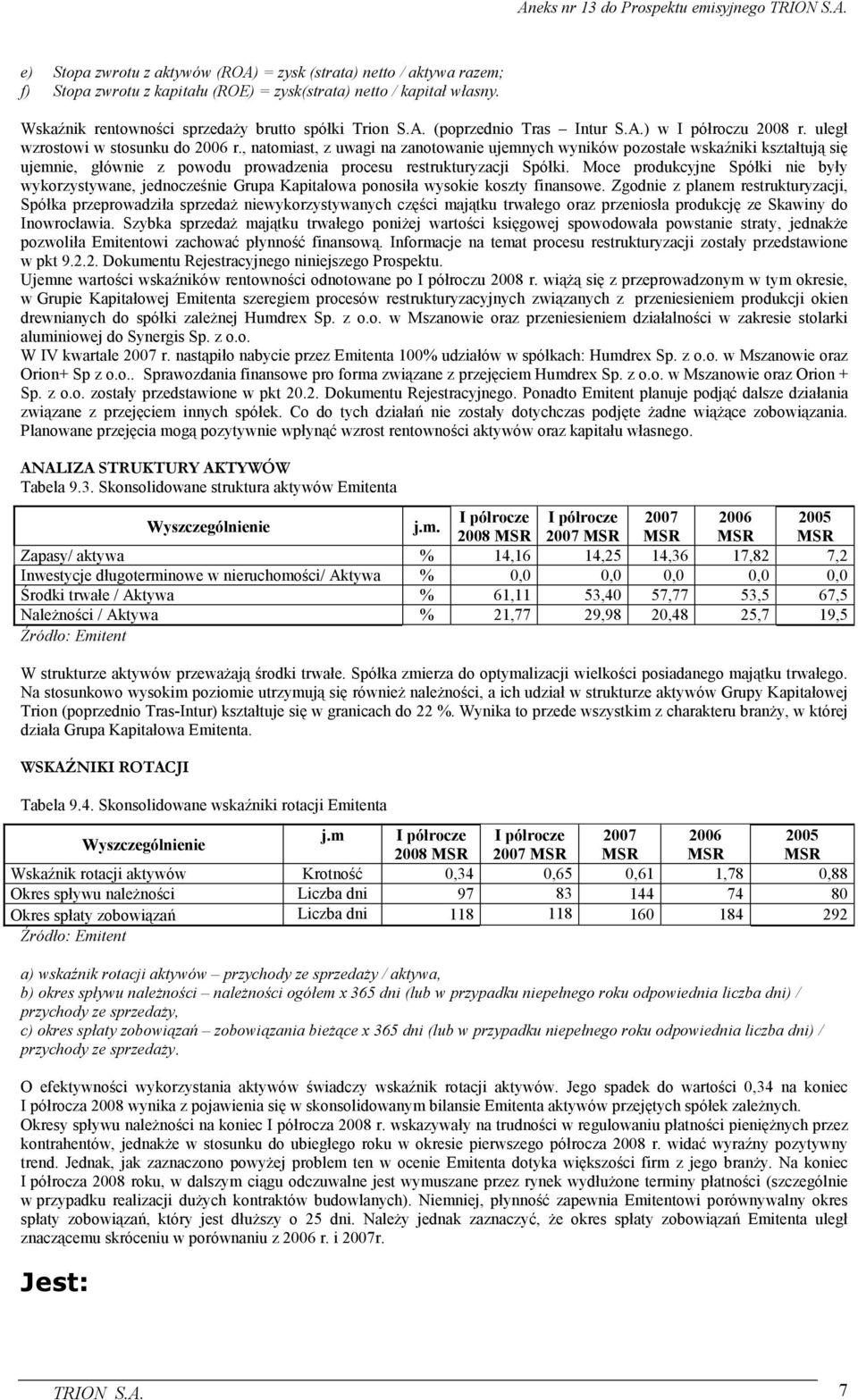 , natomiast, z uwagi na zanotowanie ujemnych wyników pozostałe wskaźniki kształtują się ujemnie, głównie z powodu prowadzenia procesu restrukturyzacji Spółki.