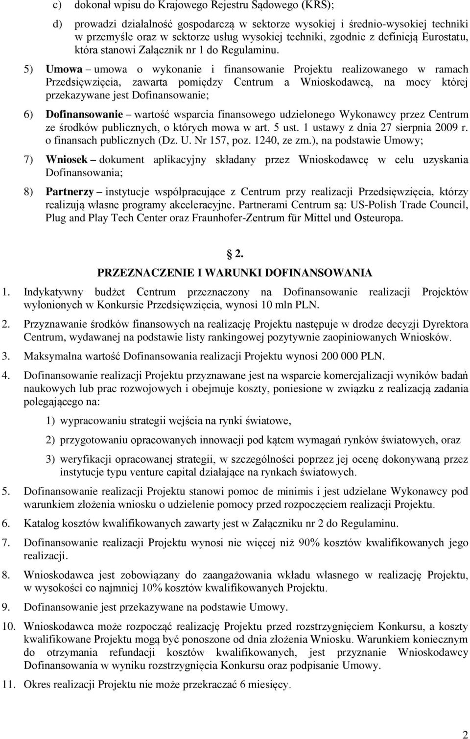 5) Umowa umowa o wykonanie i finansowanie Projektu realizowanego w ramach Przedsięwzięcia, zawarta pomiędzy Centrum a Wnioskodawcą, na mocy której przekazywane jest Dofinansowanie; 6) Dofinansowanie