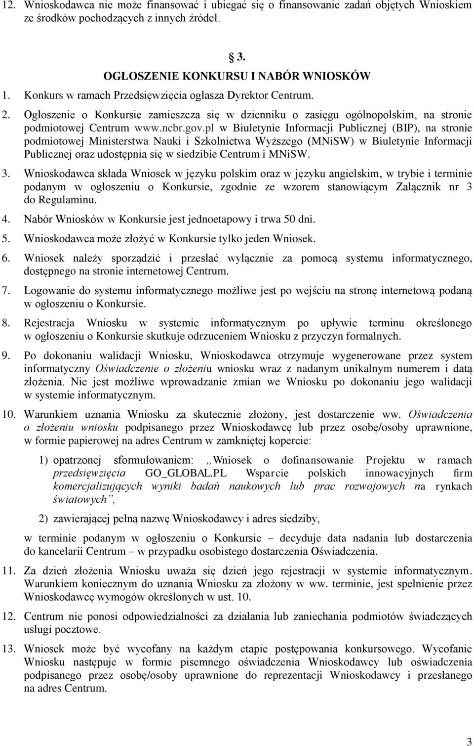 pl w Biuletynie Informacji Publicznej (BIP), na stronie podmiotowej Ministerstwa Nauki i Szkolnictwa Wyższego (MNiSW) w Biuletynie Informacji Publicznej oraz udostępnia się w siedzibie Centrum i