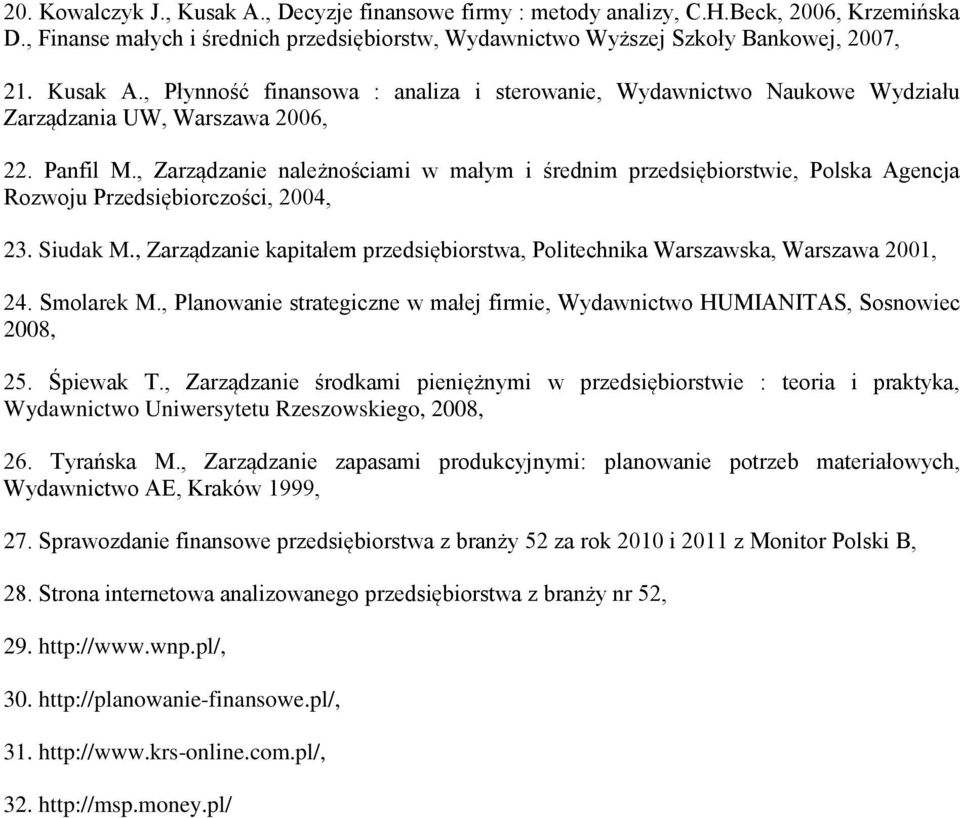 , Zarządzanie kapitałem przedsiębiorstwa, Politechnika Warszawska, Warszawa 2001, 24. Smolarek M., Planowanie strategiczne w małej firmie, Wydawnictwo HUMIANITAS, Sosnowiec 2008, 25. Śpiewak T.