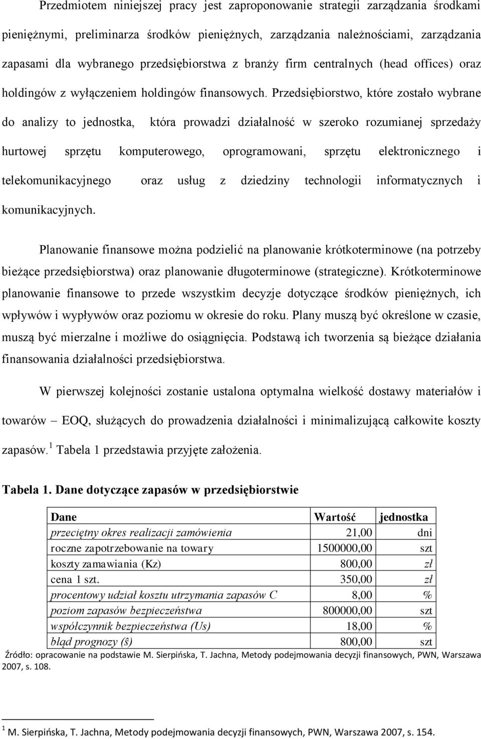 Przedsiębiorstwo, które zostało wybrane do analizy to jednostka, która prowadzi działalność w szeroko rozumianej sprzedaży hurtowej sprzętu komputerowego, oprogramowani, sprzętu elektronicznego i