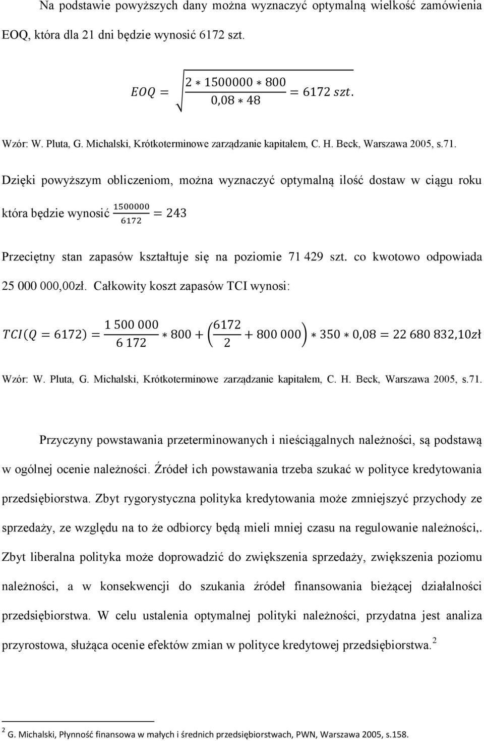 co kwotowo odpowiada 25 000 000,00zł. Całkowity koszt zapasów TCI wynosi: Wzór: W. Pluta, G. Michalski, Krótkoterminowe zarządzanie kapitałem, C. H. Beck, Warszawa 2005, s.71.