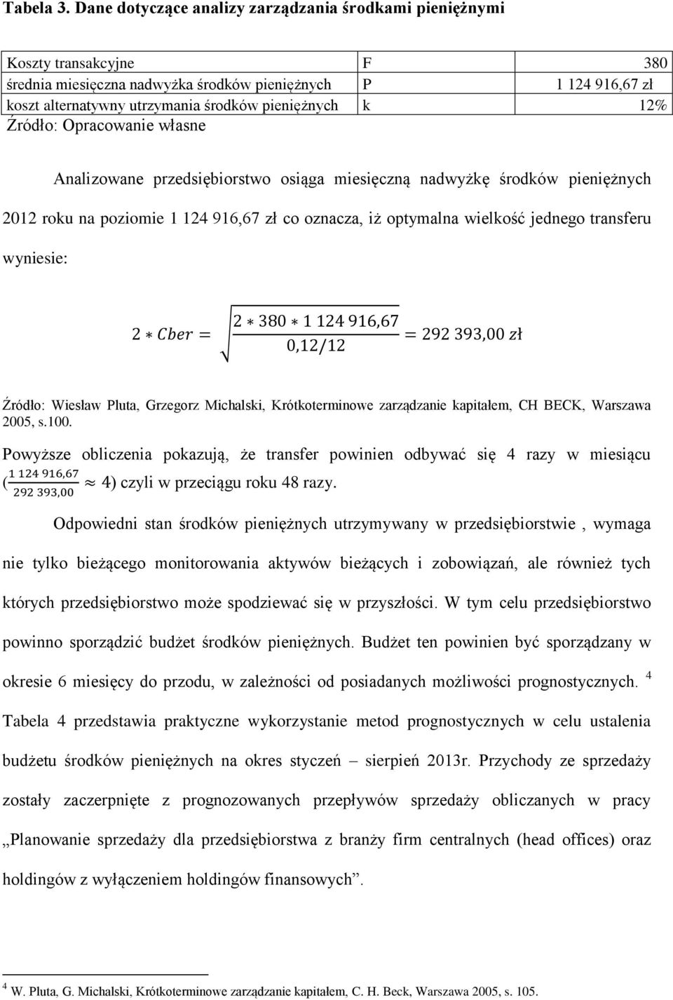 12% Źródło: Opracowanie własne Analizowane przedsiębiorstwo osiąga miesięczną nadwyżkę środków pieniężnych 2012 roku na poziomie 1 124 916,67 zł co oznacza, iż optymalna wielkość jednego transferu