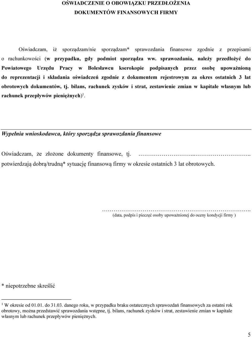 sprawozdania, należy przedłożyć do Powiatowego Urzędu Pracy w Bolesławcu kserokopie podpisanych przez osobę upoważnioną do reprezentacji i składania oświadczeń zgodnie z dokumentem rejestrowym za