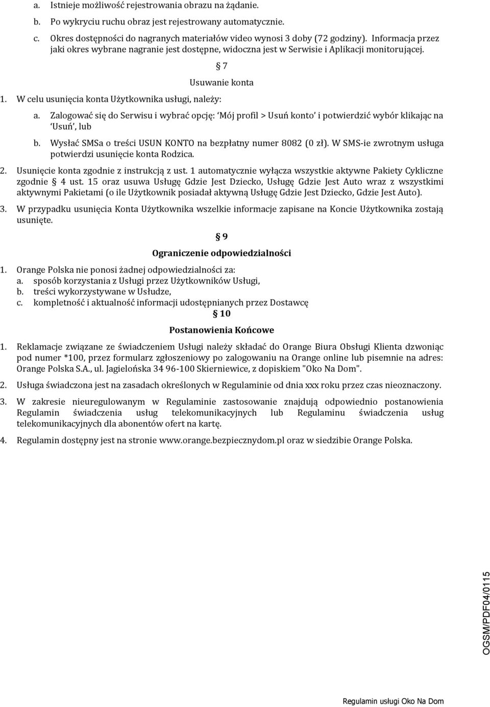 Zalogować się do Serwisu i wybrać opcję: Mój profil > Usuń konto i potwierdzić wybór klikając na Usuń, b. Wysłać SMSa o treści USUN KONTO na bezpłatny numer 8082.