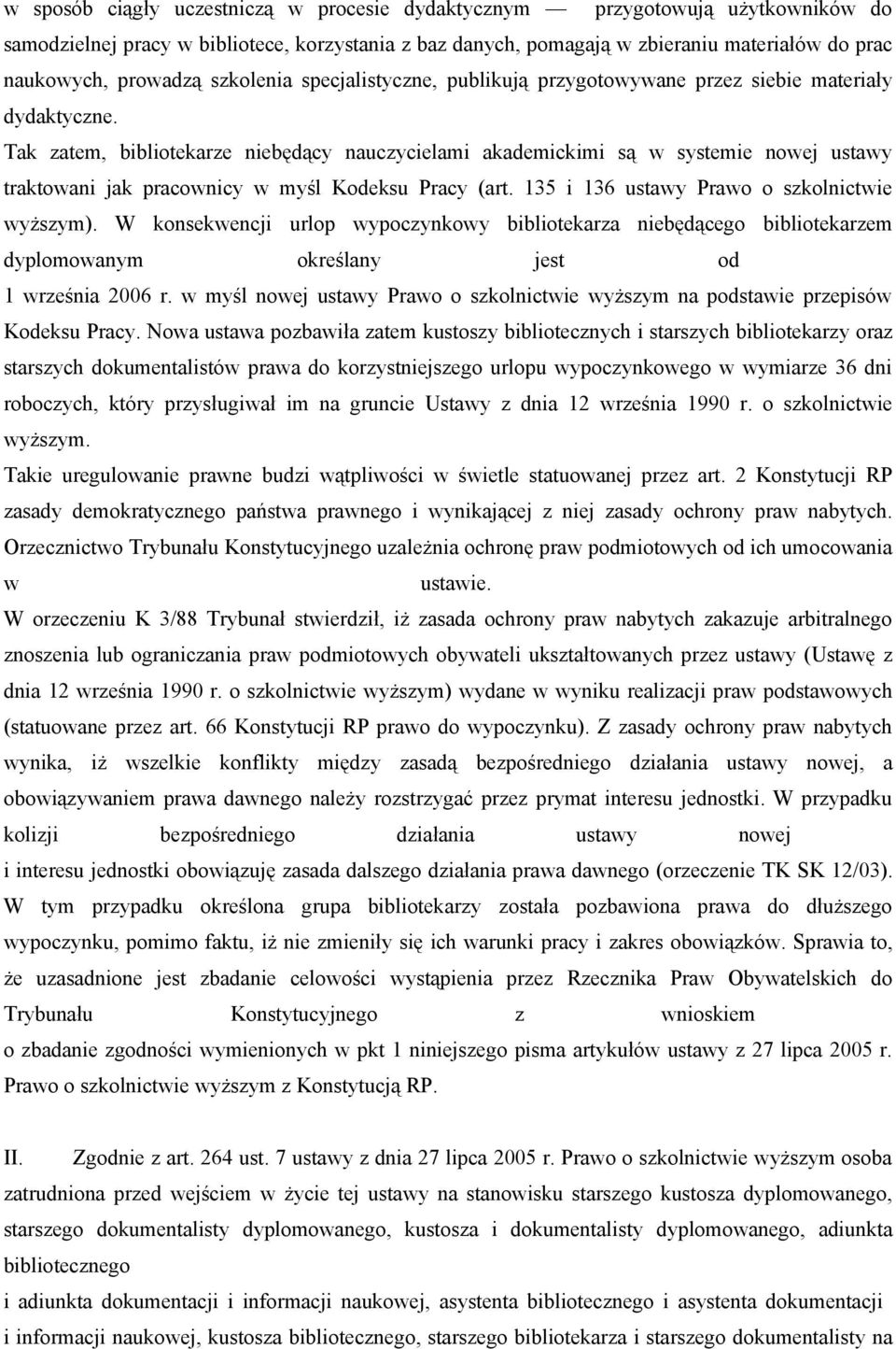 Tak zatem, bibliotekarze niebędący nauczycielami akademickimi są w systemie nowej ustawy traktowani jak pracownicy w myśl Kodeksu Pracy (art. 135 i 136 ustawy Prawo o szkolnictwie wyższym).