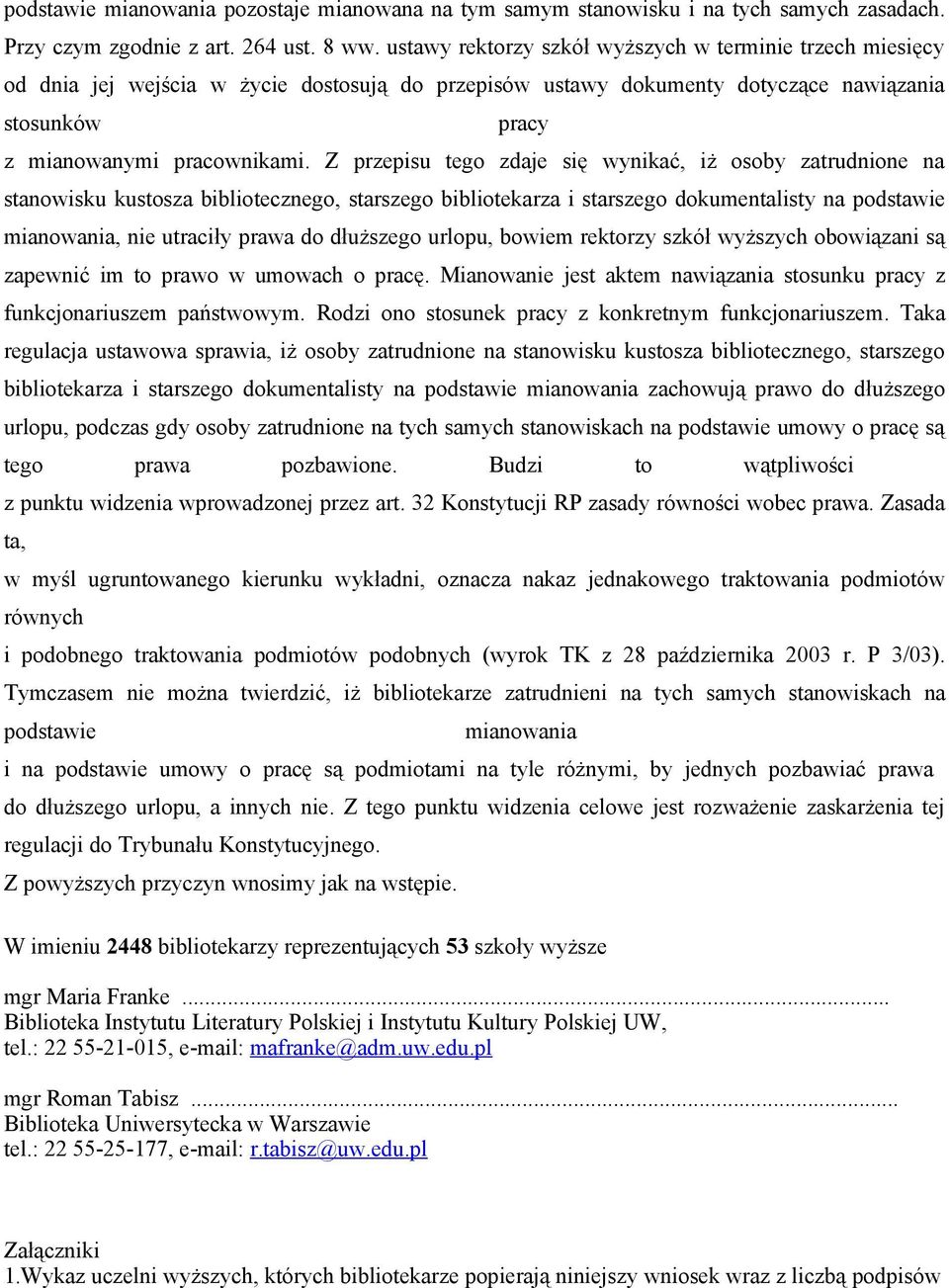 Z przepisu tego zdaje się wynikać, iż osoby zatrudnione na stanowisku kustosza bibliotecznego, starszego bibliotekarza i starszego dokumentalisty na podstawie mianowania, nie utraciły prawa do