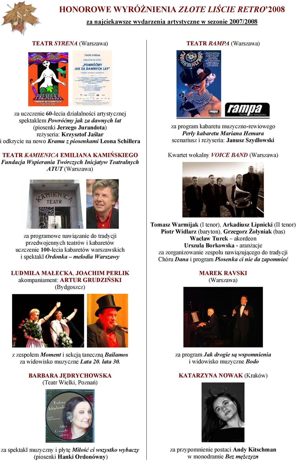 muzyczno-rewiowego Perły kabaretu Mariana Hemara scenariusz i reżyseria: Janusz Szydłowski Kwartet wokalny VOICE BAND za programowe nawiązanie do tradycji przedwojennych teatrów i kabaretów uczczenie