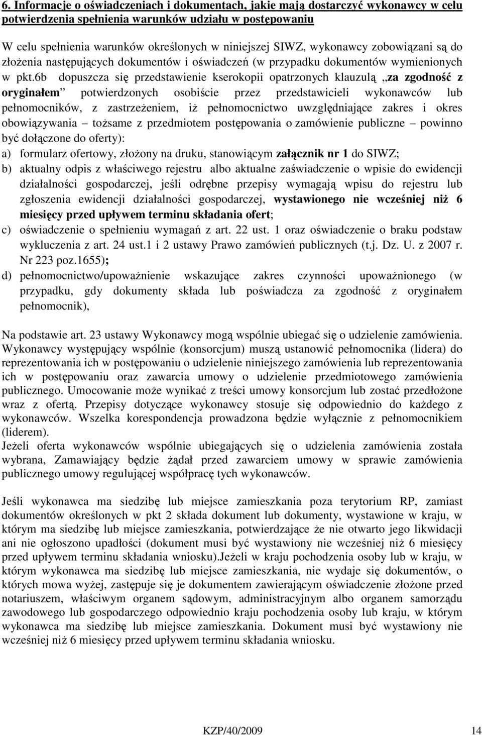 6b dopuszcza się przedstawienie kserokopii opatrzonych klauzulą za zgodność z oryginałem potwierdzonych osobiście przez przedstawicieli wykonawców lub pełnomocników, z zastrzeżeniem, iż