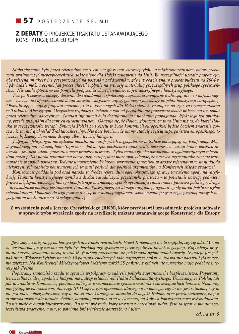 W szczególności upadła propozycja, aby referendum akcesyjne przeprowadzić na początku października, gdy już będzie znany projekt budżetu na 2004 r.