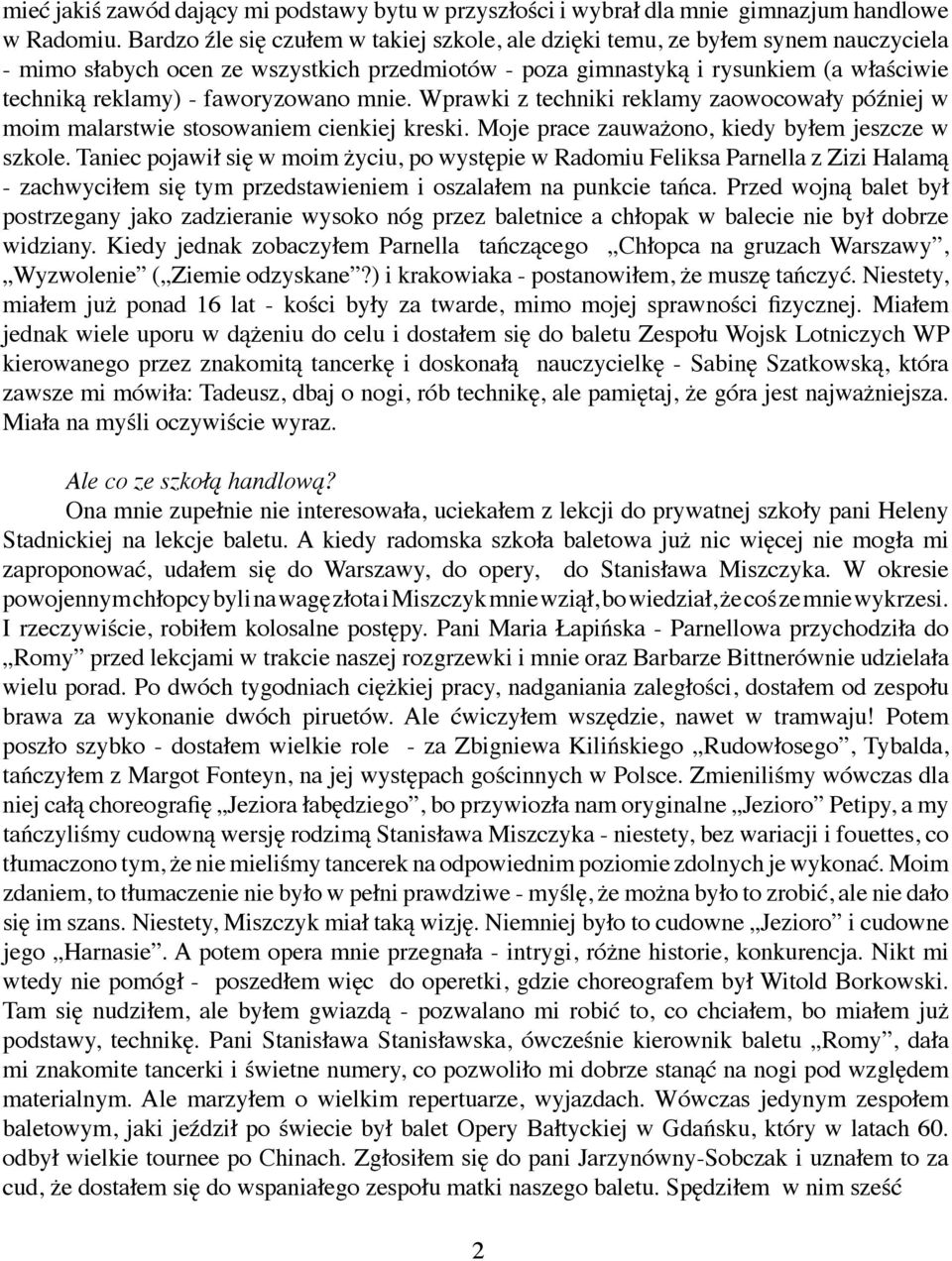 faworyzowano mnie. Wprawki z techniki reklamy zaowocowały później w moim malarstwie stosowaniem cienkiej kreski. Moje prace zauważono, kiedy byłem jeszcze w szkole.