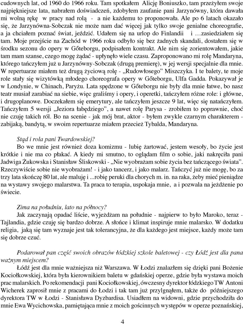 proponowała. Ale po 6 latach okazało się, że Jarzynówna-Sobczak nie może nam dać więcej jak tylko swoje genialne choreografie, a ja chciałem poznać świat, jeździć.