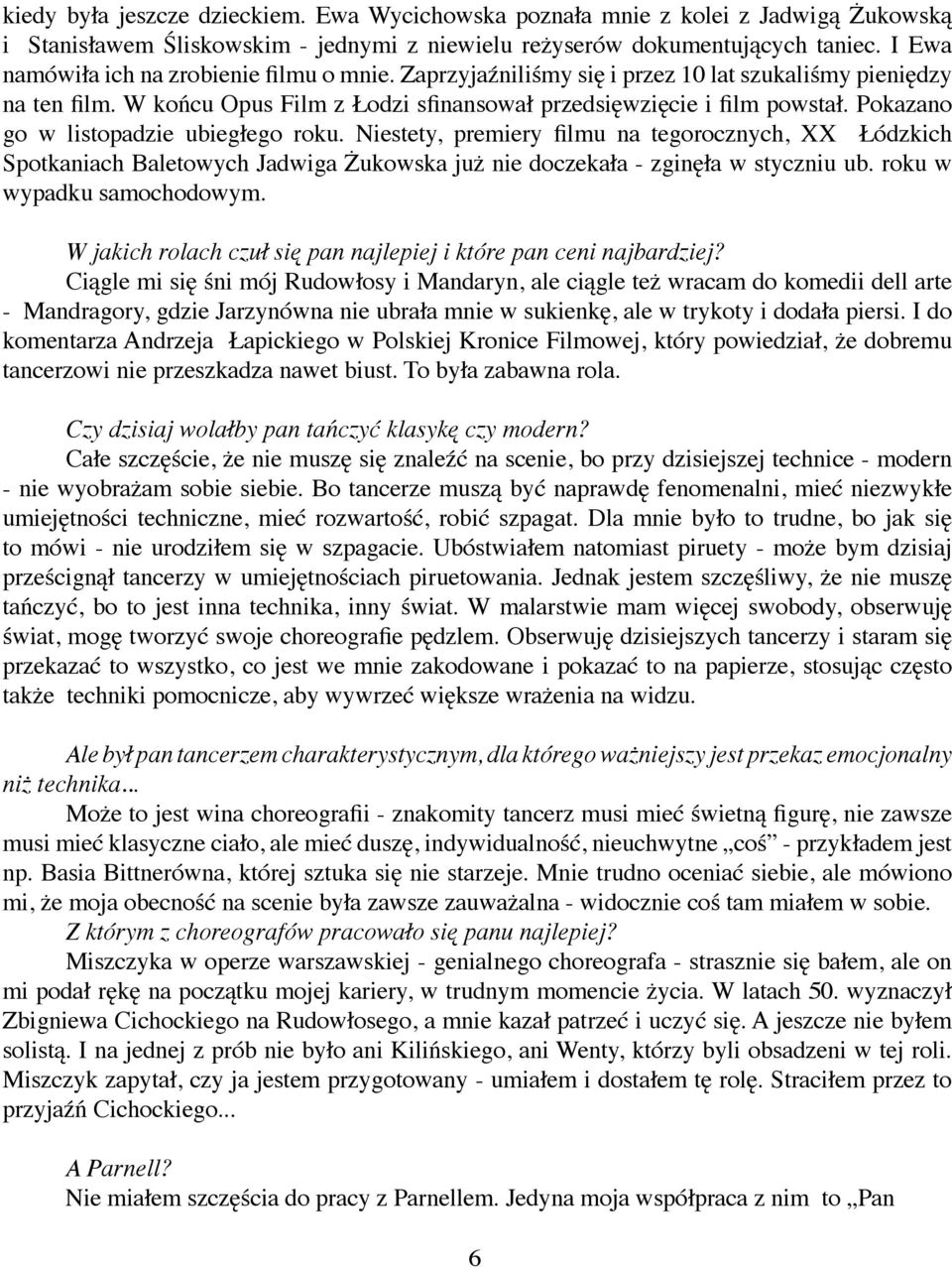 Pokazano go w listopadzie ubiegłego roku. Niestety, premiery filmu na tegorocznych, XX Łódzkich Spotkaniach Baletowych Jadwiga Żukowska już nie doczekała - zginęła w styczniu ub.