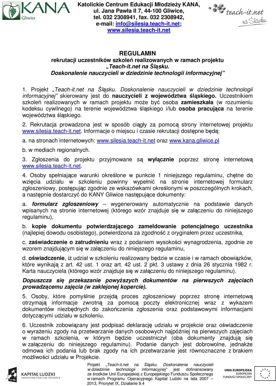 Uczestnikiem szkoleń realizowanych w ramach projektu moŝe być osoba zamieszkała (w rozumieniu kodeksu cywilnego) na terenie województwa śląskiego i/lub osoba pracująca na terenie województwa