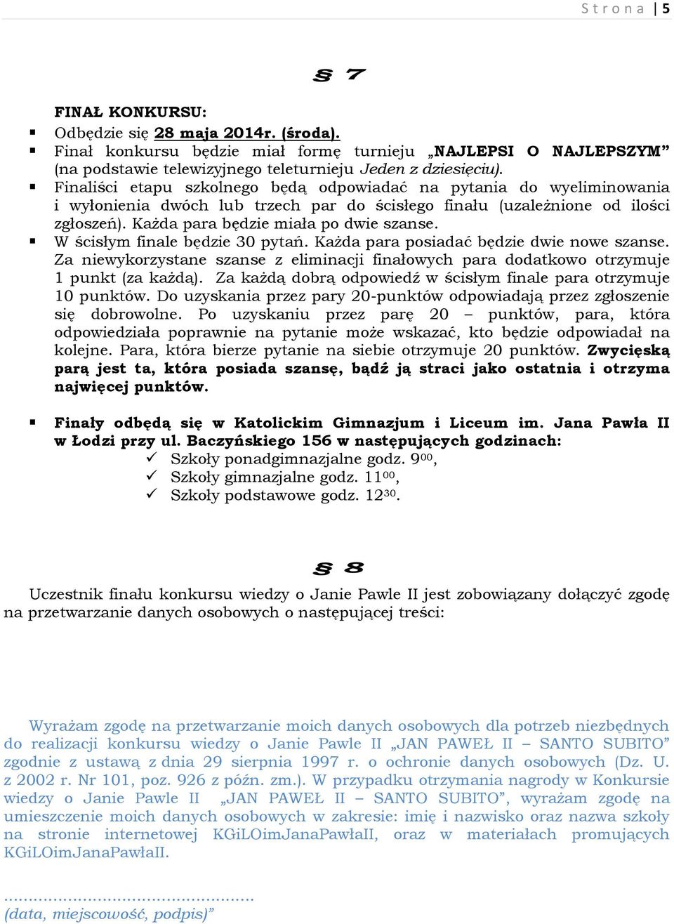 W ścisłym finale będzie 30 pytań. Każda para posiadać będzie dwie nowe szanse. Za niewykorzystane szanse z eliminacji finałowych para dodatkowo otrzymuje 1 punkt (za każdą).