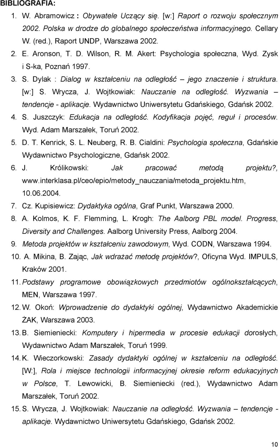 Wojtkowiak: Nauczanie na odległość. Wyzwania tendencje - aplikacje. Wydawnictwo Uniwersytetu Gdańskiego, Gdańsk 2002. 4. S. Juszczyk: Edukacja na odległość. Kodyfikacja pojęć, reguł i procesów. Wyd. Adam Marszałek, Toruń 2002.