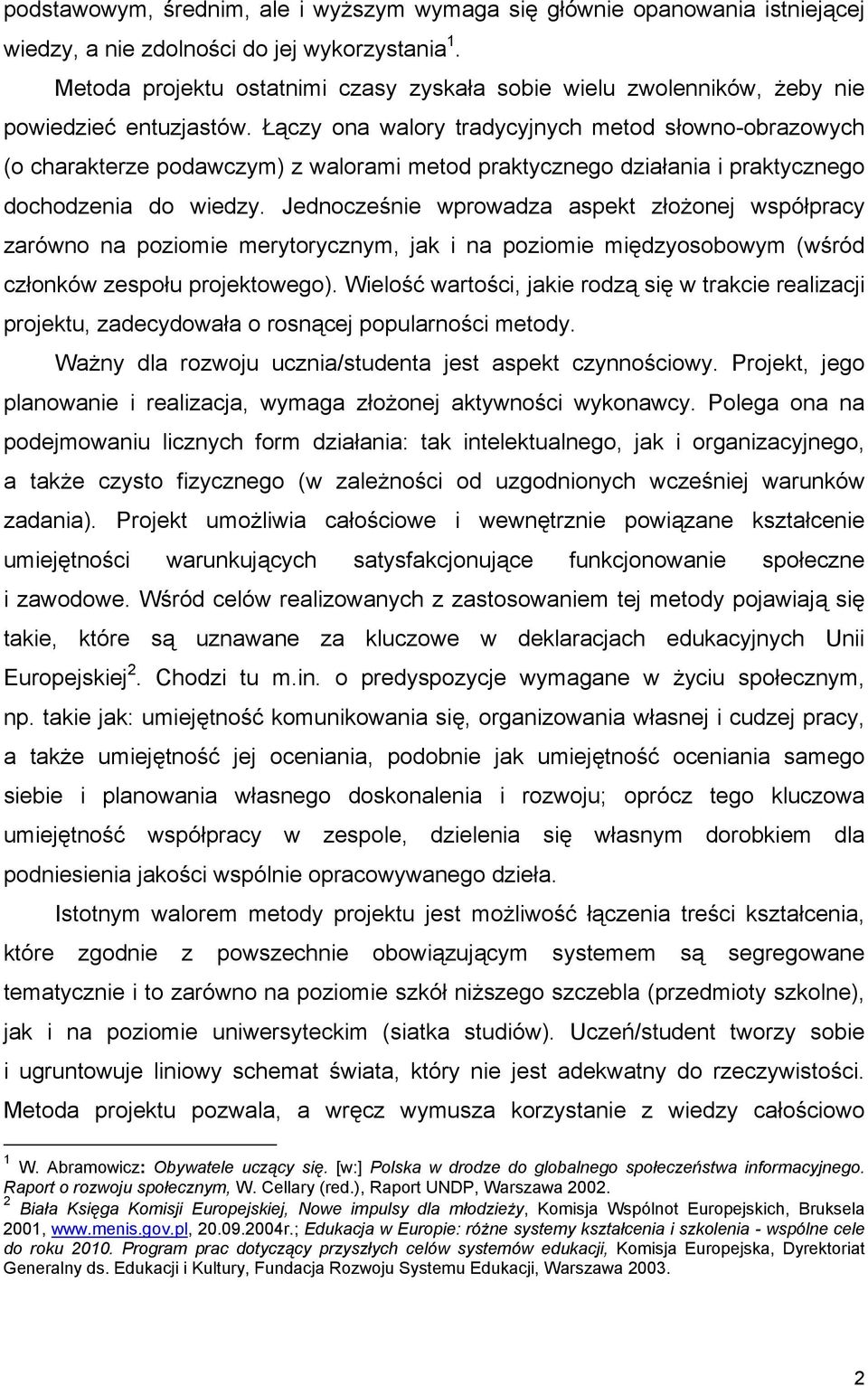 Łączy ona walory tradycyjnych metod słowno-obrazowych (o charakterze podawczym) z walorami metod praktycznego działania i praktycznego dochodzenia do wiedzy.