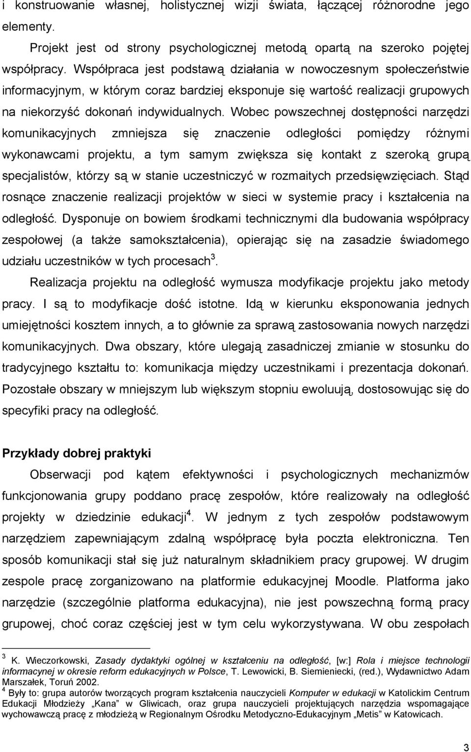 Wobec powszechnej dostępności narzędzi komunikacyjnych zmniejsza się znaczenie odległości pomiędzy różnymi wykonawcami projektu, a tym samym zwiększa się kontakt z szeroką grupą specjalistów, którzy