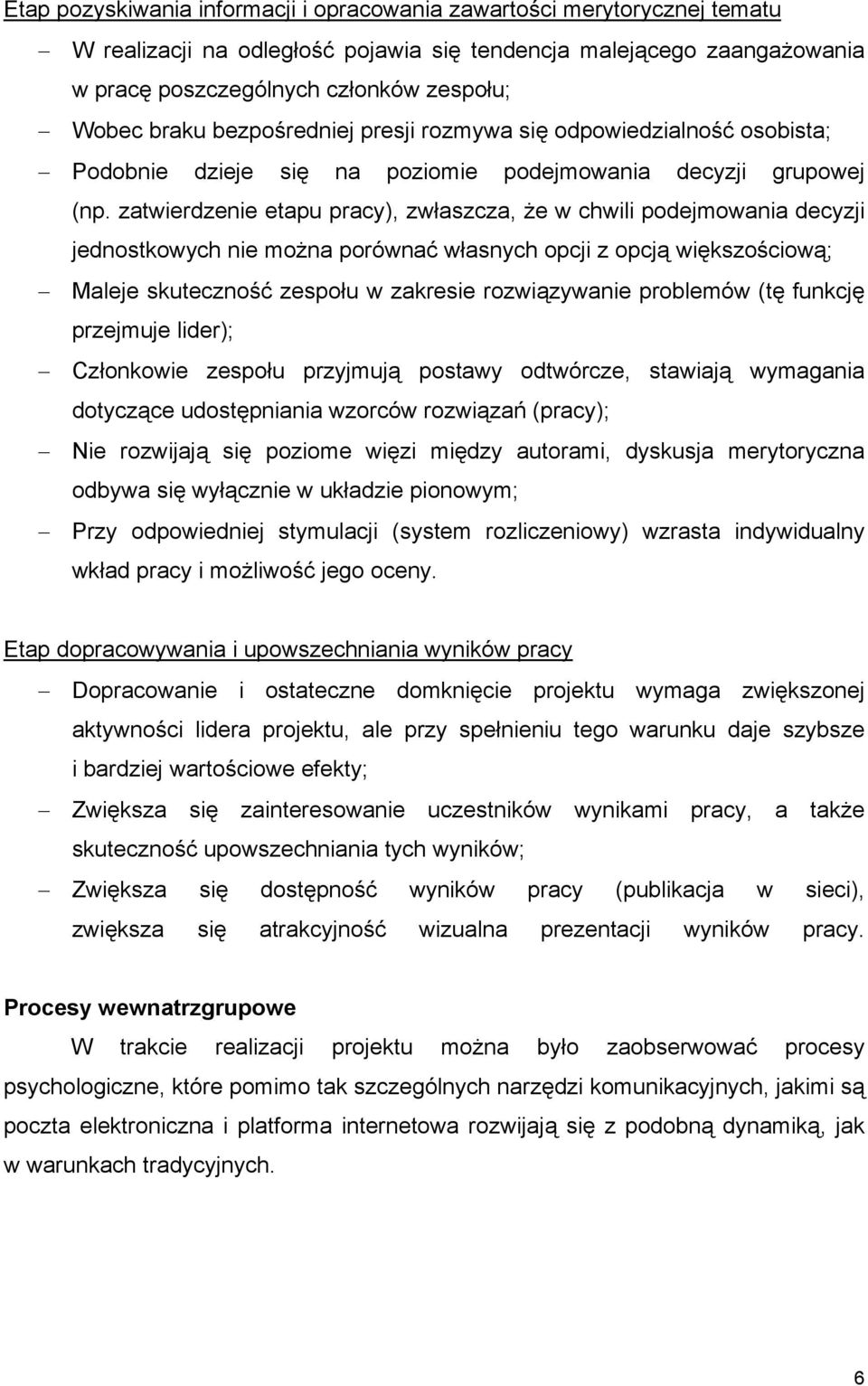 zatwierdzenie etapu pracy), zwłaszcza, że w chwili podejmowania decyzji jednostkowych nie można porównać własnych opcji z opcją większościową; Maleje skuteczność zespołu w zakresie rozwiązywanie