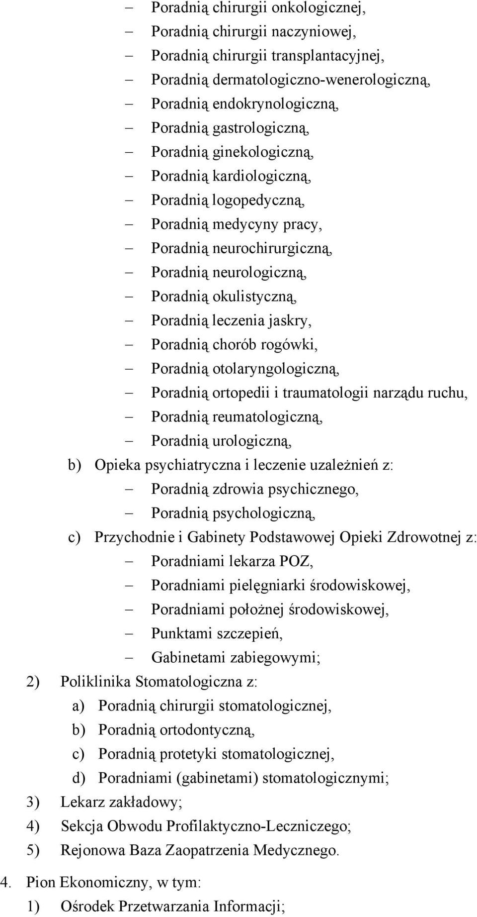 Poradnią chorób rogówki, Poradnią otolaryngologiczną, Poradnią ortopedii i traumatologii narządu ruchu, Poradnią reumatologiczną, Poradnią urologiczną, b) Opieka psychiatryczna i leczenie uzależnień