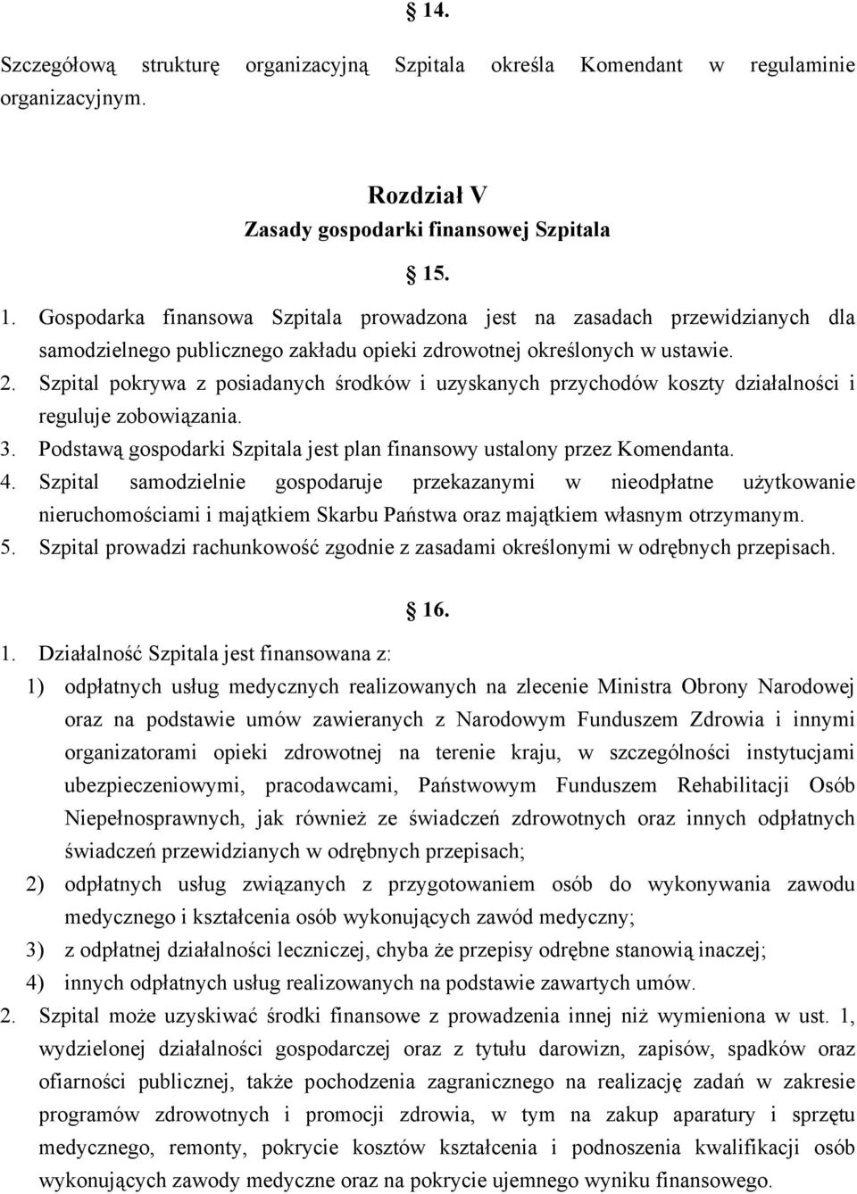 Szpital pokrywa z posiadanych środków i uzyskanych przychodów koszty działalności i reguluje zobowiązania. 3. Podstawą gospodarki Szpitala jest plan finansowy ustalony przez Komendanta. 4.