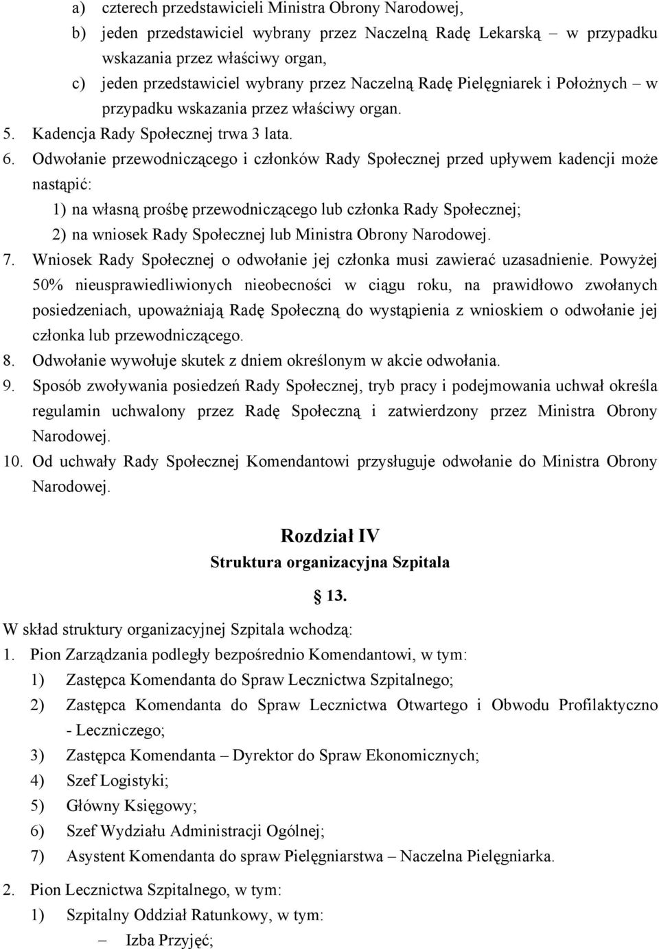 Odwołanie przewodniczącego i członków Rady Społecznej przed upływem kadencji może nastąpić: 1) na własną prośbę przewodniczącego lub członka Rady Społecznej; 2) na wniosek Rady Społecznej lub