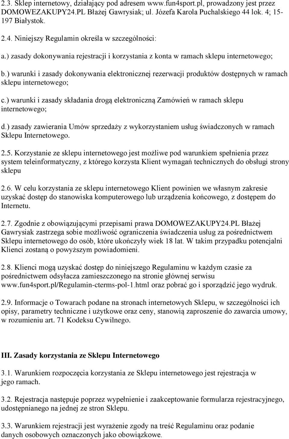 ) warunki i zasady składania drogą elektroniczną Zamówień w ramach sklepu internetowego; d.) zasady zawierania Umów sprzedaży z wykorzystaniem usług świadczonych w ramach Sklepu Internetowego. 2.5.