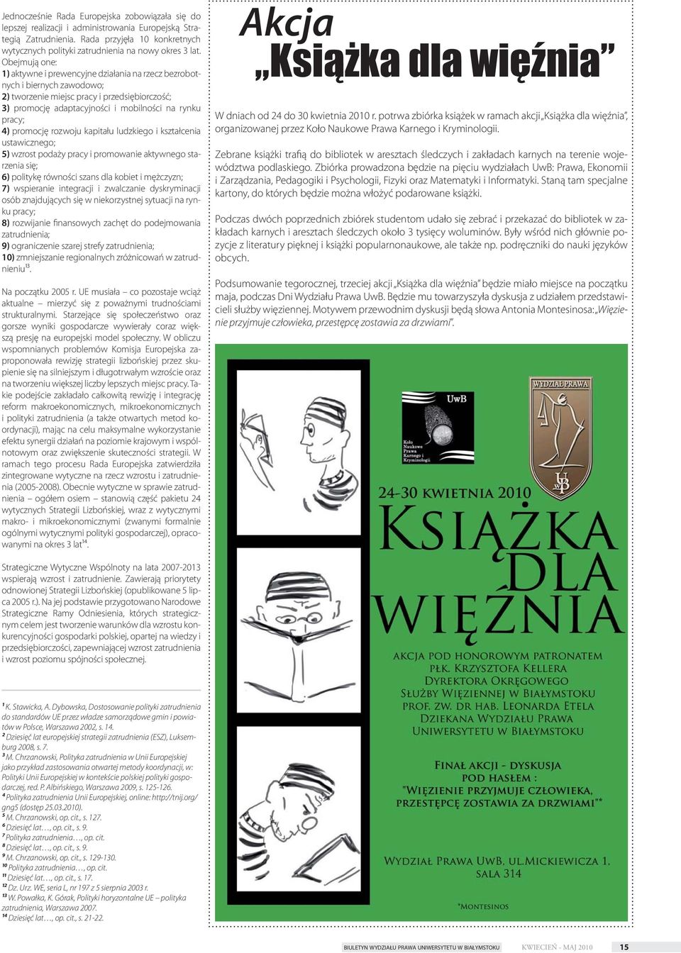 Obejmują one: 1) aktywne i prewencyjne działania na rzecz bezrobotnych i biernych zawodowo; 2) tworzenie miejsc pracy i przedsiębiorczość; 3) promocję adaptacyjności i mobilności na rynku pracy; 4)