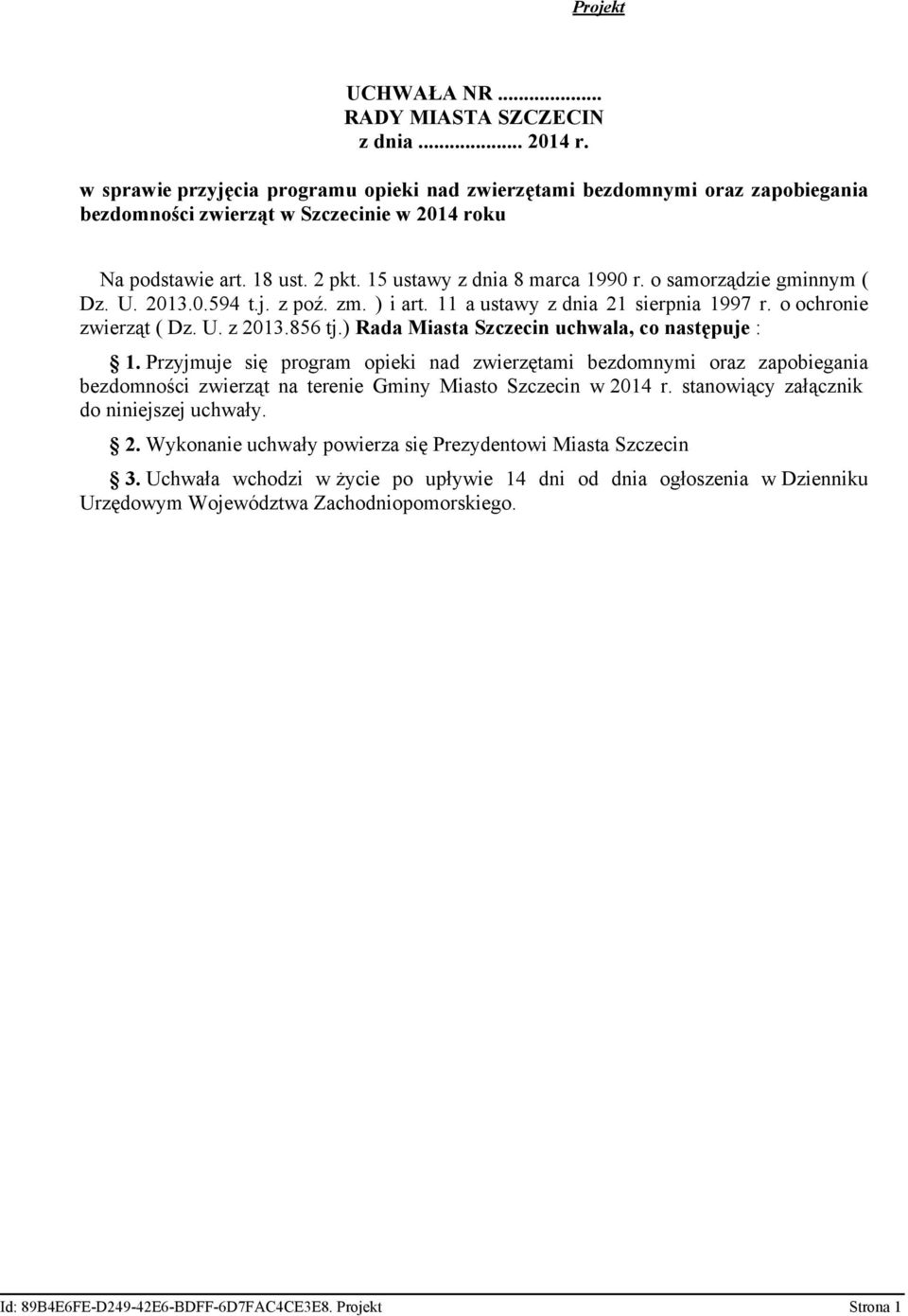 o samorządzie gminnym ( Dz. U. 2013.0.594 t.j. z poź. zm. ) i art. 11 a ustawy z dnia 21 sierpnia 1997 r. o ochronie zwierząt ( Dz. U. z 2013.856 tj.) Rada Miasta Szczecin uchwala, co następuje : 1.