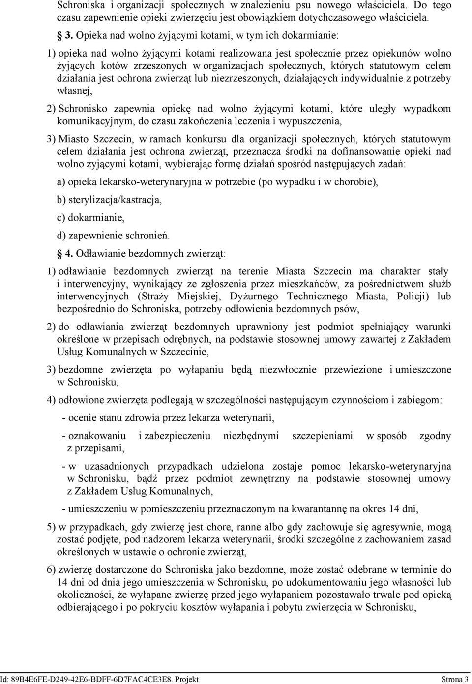 których statutowym celem działania jest ochrona zwierząt lub niezrzeszonych, działających indywidualnie z potrzeby własnej, 2) Schronisko zapewnia opiekę nad wolno żyjącymi kotami, które uległy