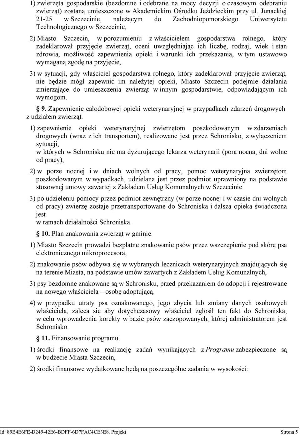 przyjęcie zwierząt, oceni uwzględniając ich liczbę, rodzaj, wiek i stan zdrowia, możliwość zapewnienia opieki i warunki ich przekazania, w tym ustawowo wymaganą zgodę na przyjęcie, 3) w sytuacji, gdy