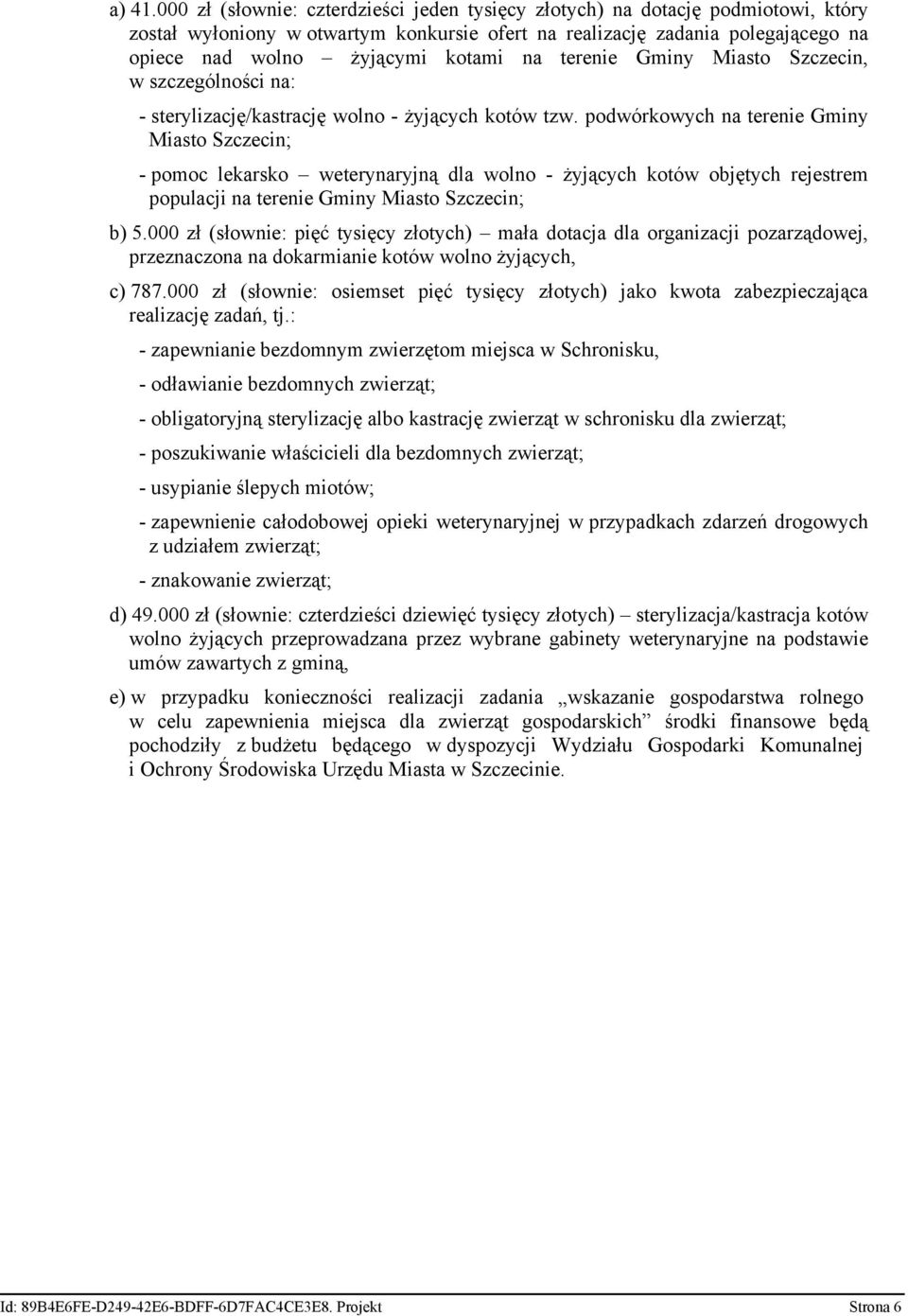 terenie Gminy Miasto Szczecin, w szczególności na: - sterylizację/kastrację wolno - żyjących kotów tzw.