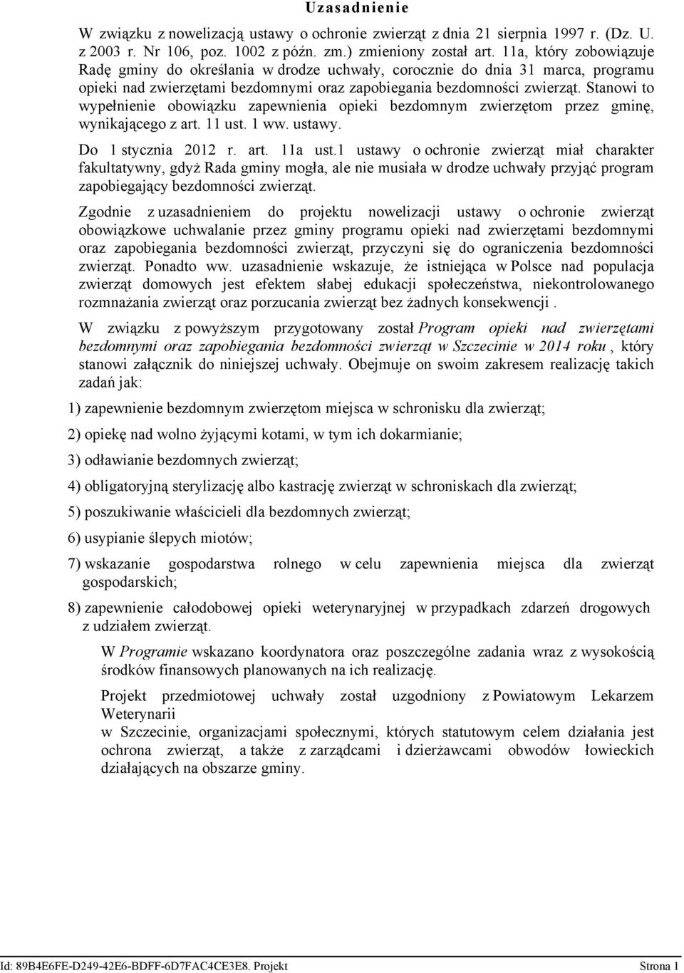 Stanowi to wypełnienie obowiązku zapewnienia opieki bezdomnym zwierzętom przez gminę, wynikającego z art. 11 ust. 1 ww. ustawy. Do 1 stycznia 2012 r. art. 11a ust.