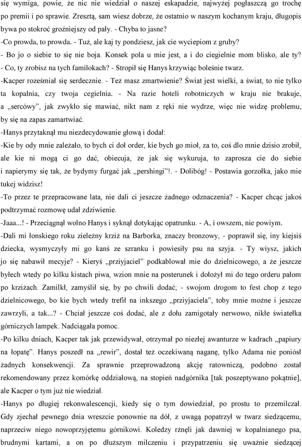 - Tuż, ale kaj ty pondziesz, jak cie wyciepiom z gruby? - Bo jo o siebie to się nie boja. Konsek pola u mie jest, a i do ciegielnie mom blisko, ale ty? - Co, ty zrobisz na tych familokach?