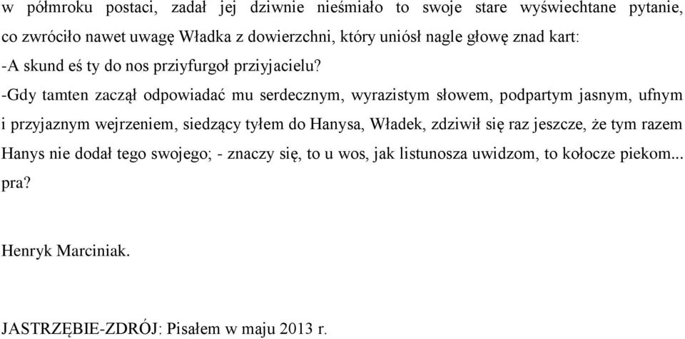 -Gdy tamten zaczął odpowiadać mu serdecznym, wyrazistym słowem, podpartym jasnym, ufnym i przyjaznym wejrzeniem, siedzący tyłem do Hanysa,