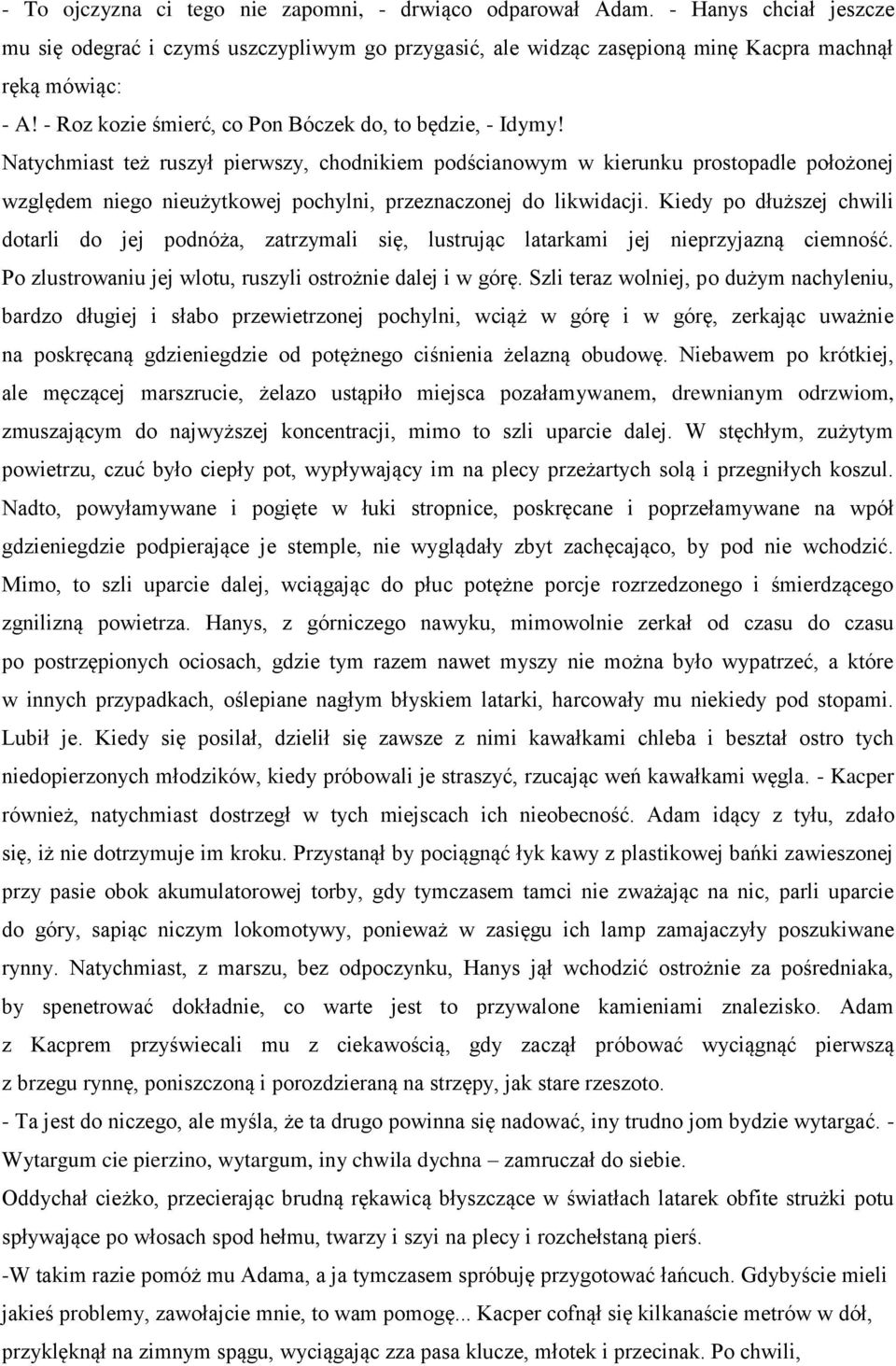 Natychmiast też ruszył pierwszy, chodnikiem podścianowym w kierunku prostopadle położonej względem niego nieużytkowej pochylni, przeznaczonej do likwidacji.