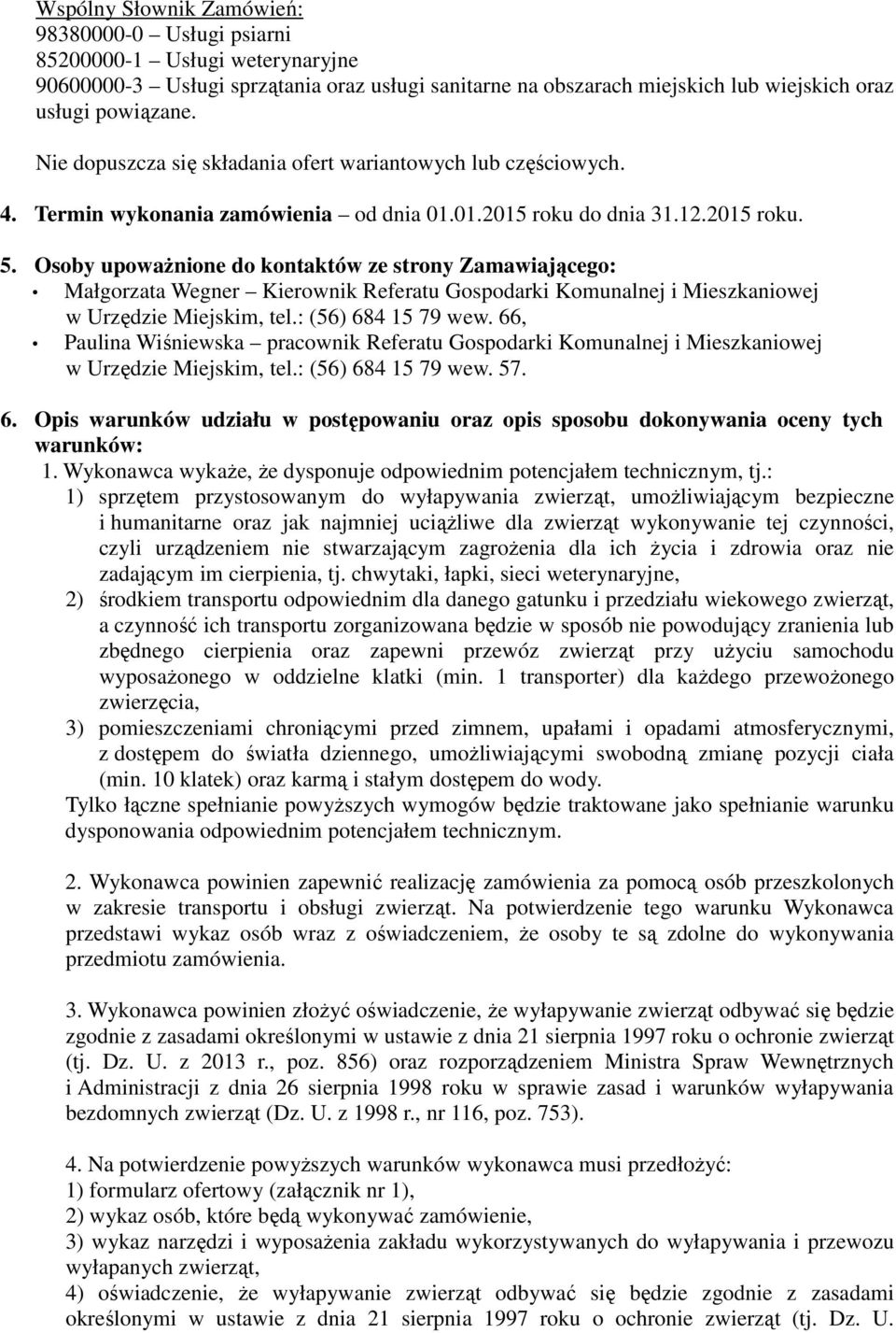 Osoby upoważnione do kontaktów ze strony Zamawiającego: Małgorzata Wegner Kierownik Referatu Gospodarki Komunalnej i Mieszkaniowej w Urzędzie Miejskim, tel.: (56) 684 15 79 wew.