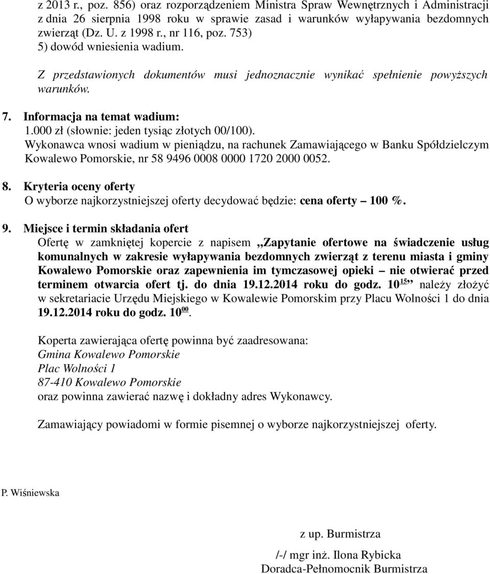 000 zł (słownie: jeden tysiąc złotych 00/100). Wykonawca wnosi wadium w pieniądzu, na rachunek Zamawiającego w Banku Spółdzielczym Kowalewo Pomorskie, nr 58 9496 0008 0000 1720 2000 0052. 8.