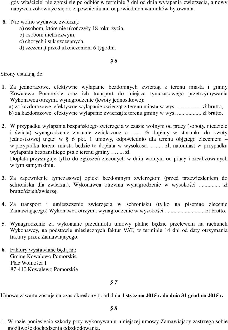 Za jednorazowe, efektywne wyłapanie bezdomnych zwierząt z terenu miasta i gminy Kowalewo Pomorskie oraz ich transport do miejsca tymczasowego przetrzymywania Wykonawca otrzyma wynagrodzenie (kwoty