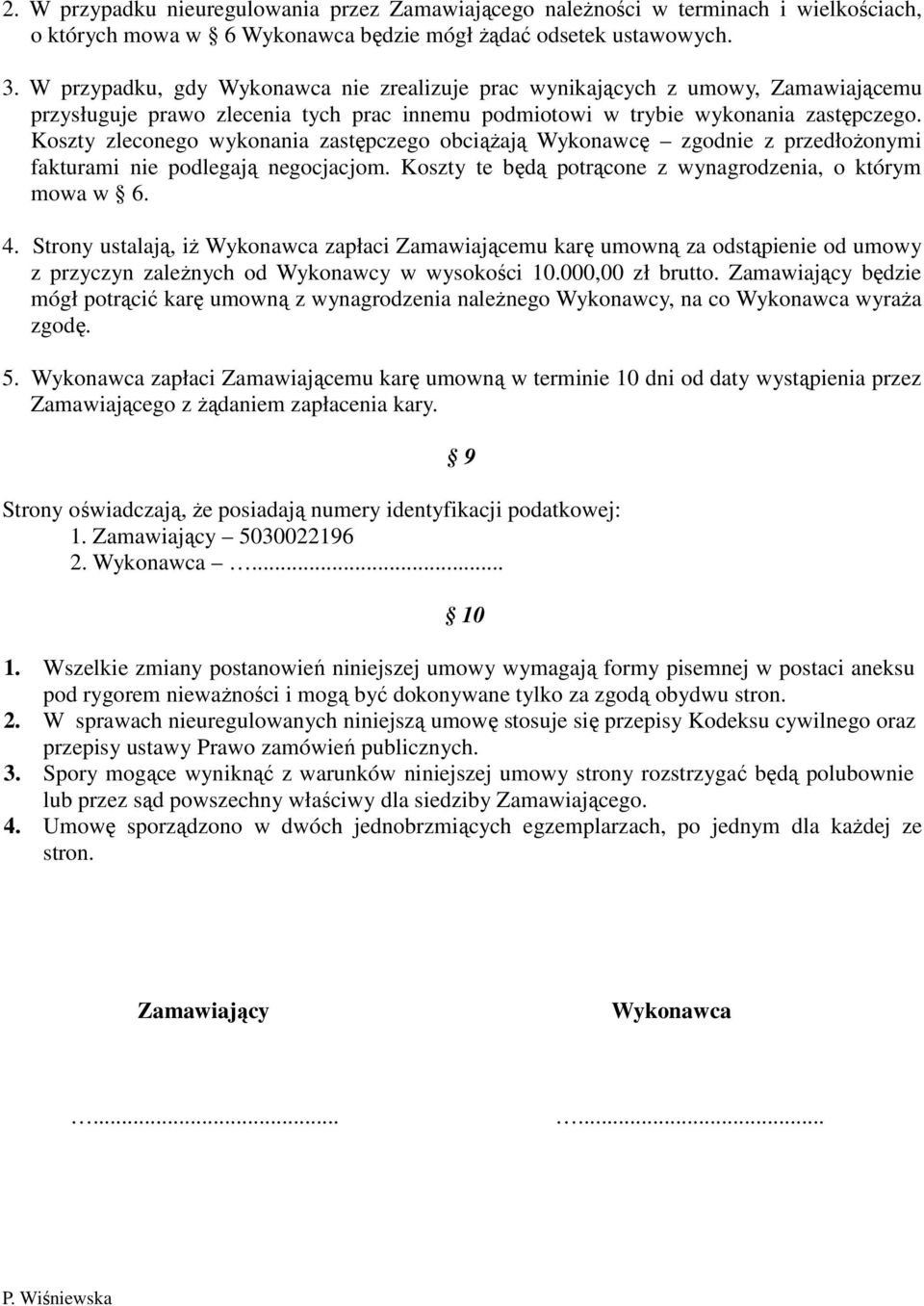 Koszty zleconego wykonania zastępczego obciążają Wykonawcę zgodnie z przedłożonymi fakturami nie podlegają negocjacjom. Koszty te będą potrącone z wynagrodzenia, o którym mowa w 6. 4.