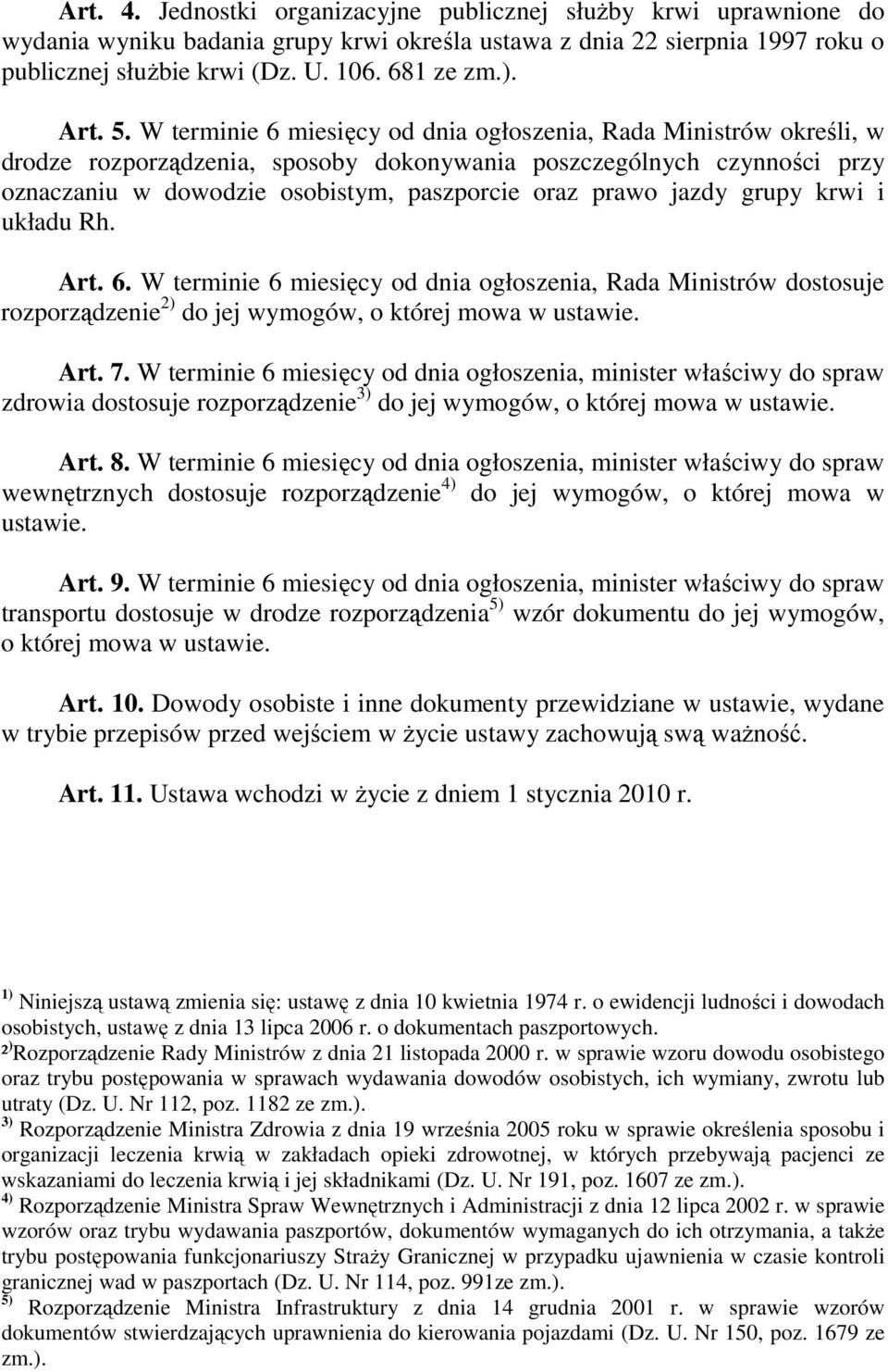 W terminie 6 miesięcy od dnia ogłoszenia, Rada Ministrów określi, w drodze rozporządzenia, sposoby dokonywania poszczególnych czynności przy oznaczaniu w dowodzie osobistym, paszporcie oraz prawo