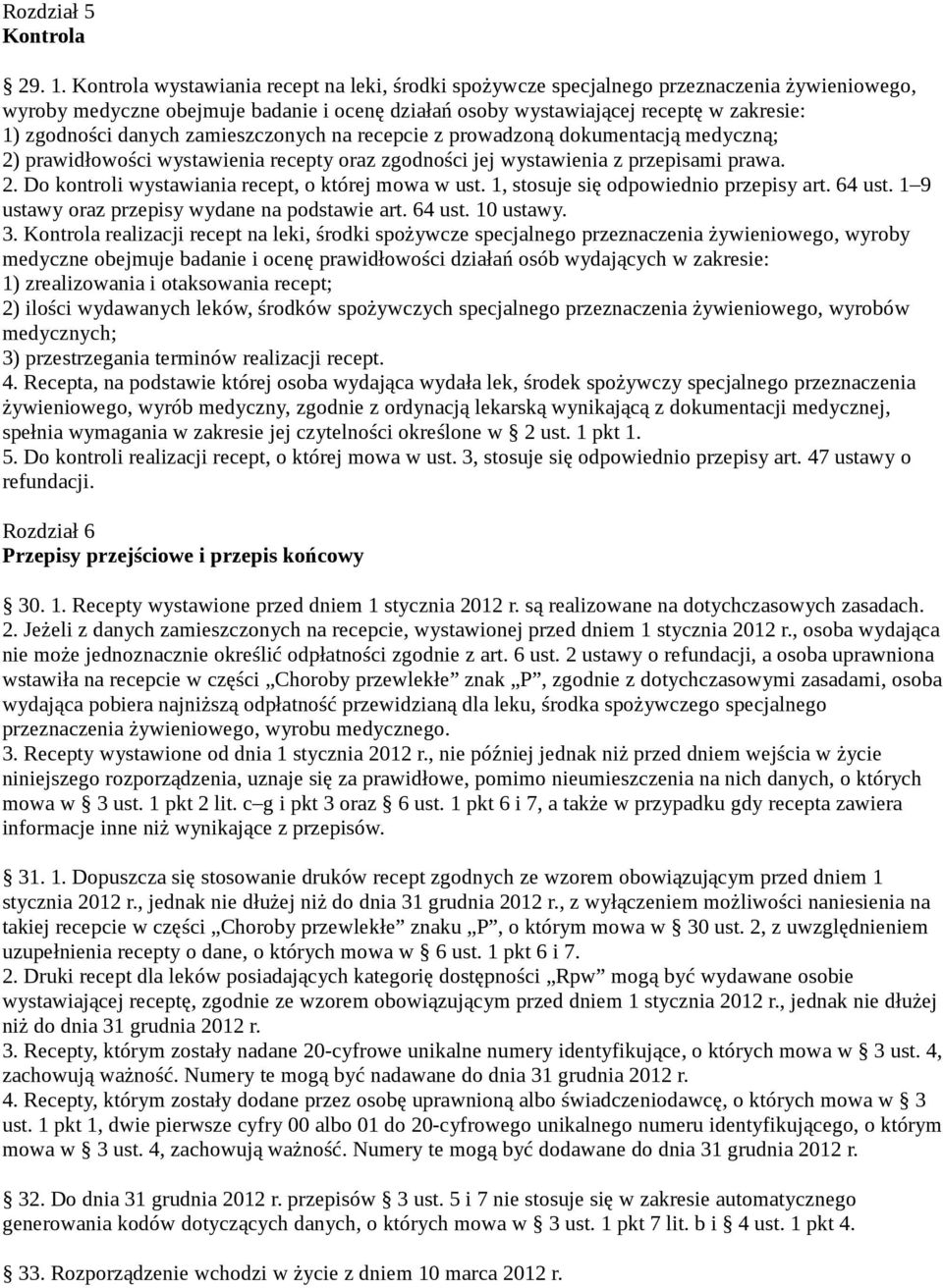 danych zamieszczonych na recepcie z prowadzoną dokumentacją medyczną; 2) prawidłowości wystawienia recepty oraz zgodności jej wystawienia z przepisami prawa. 2. Do kontroli wystawiania recept, o której mowa w ust.