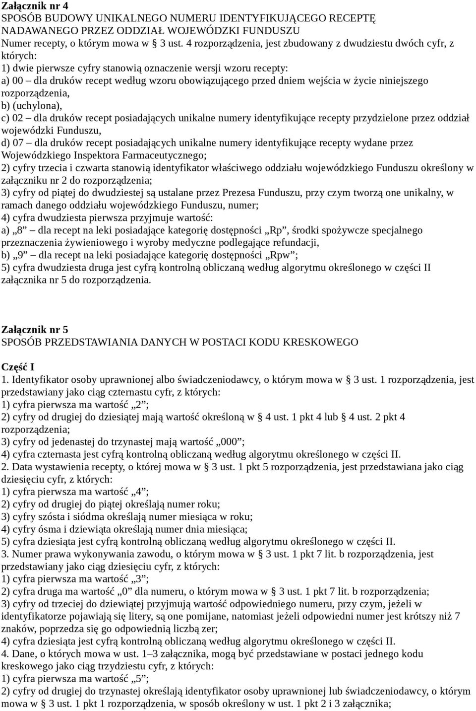 wejścia w życie niniejszego rozporządzenia, b) (uchylona), c) 02 dla druków recept posiadających unikalne numery identyfikujące recepty przydzielone przez oddział wojewódzki Funduszu, d) 07 dla