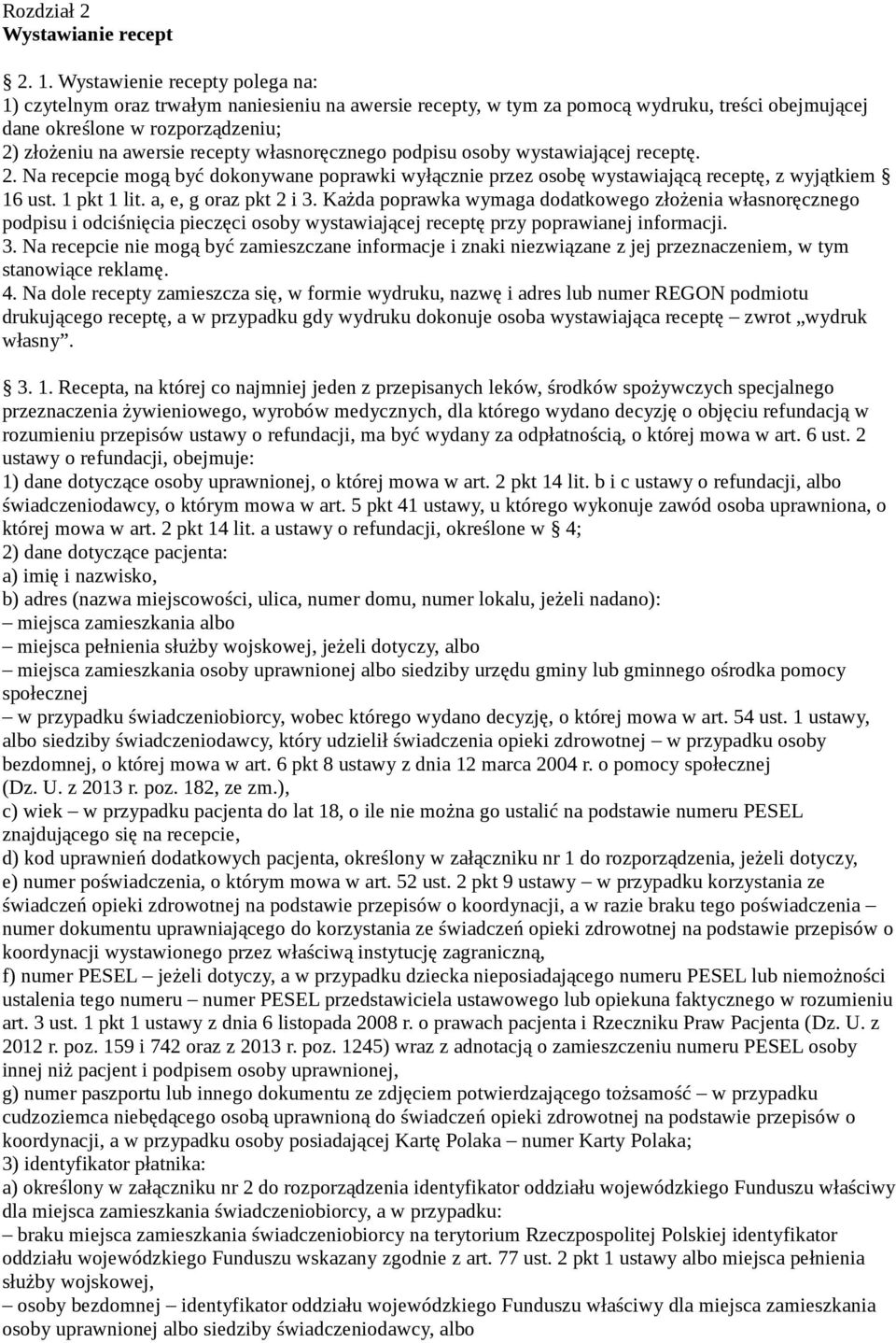 własnoręcznego podpisu osoby wystawiającej receptę. 2. Na recepcie mogą być dokonywane poprawki wyłącznie przez osobę wystawiającą receptę, z wyjątkiem 16 ust. 1 pkt 1 lit. a, e, g oraz pkt 2 i 3.