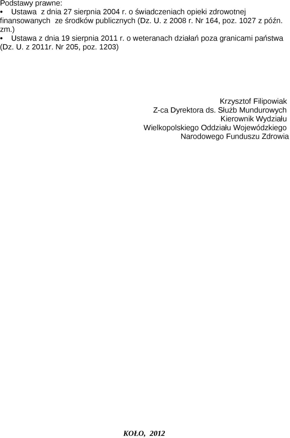 1027 z późn. zm.) Ustawa z dnia 19 sierpnia 2011 r. o weteranach działań poza granicami państwa (Dz. U. z 2011r.